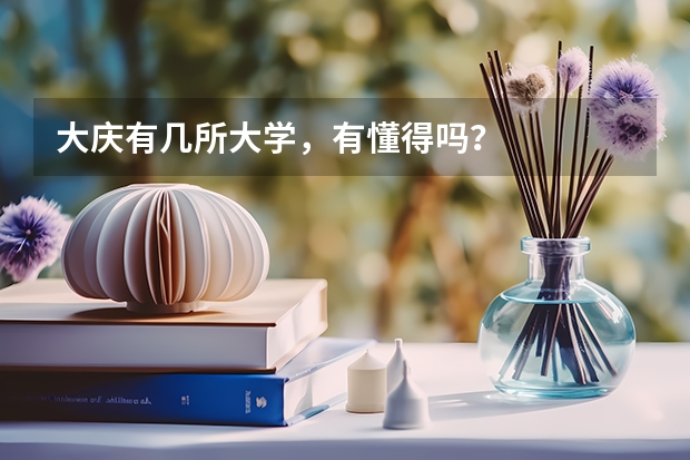 大庆有几所大学，有懂得吗？
