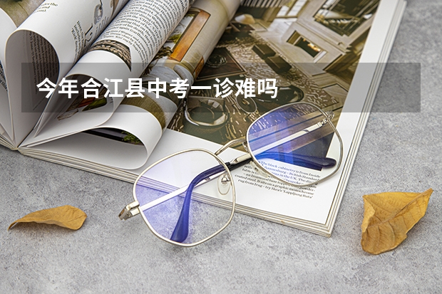 今年合江县中考一诊难吗