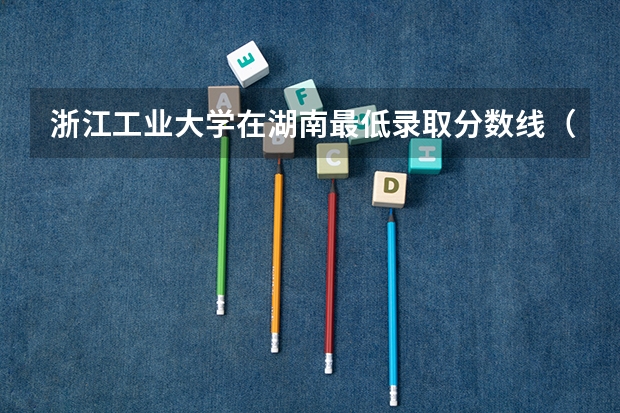 浙江工业大学在湖南最低录取分数线（2024高考参考）