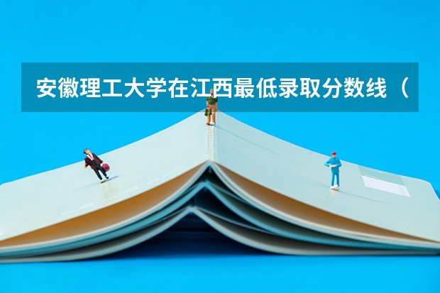 安徽理工大学在江西最低录取分数线（2024高考参考）
