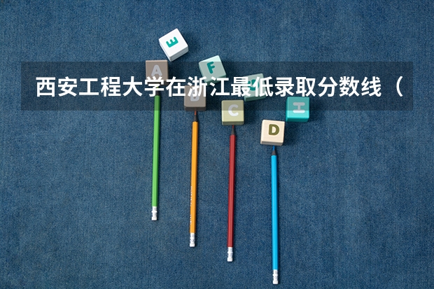 西安工程大学在浙江最低录取分数线（2024高考参考）