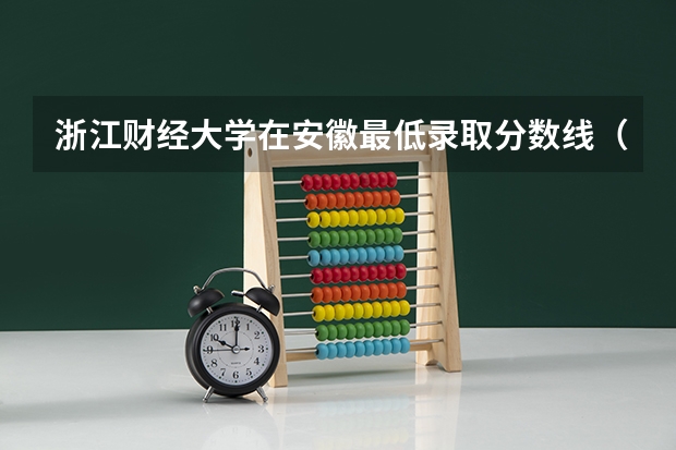 浙江财经大学在安徽最低录取分数线（2024高考参考）