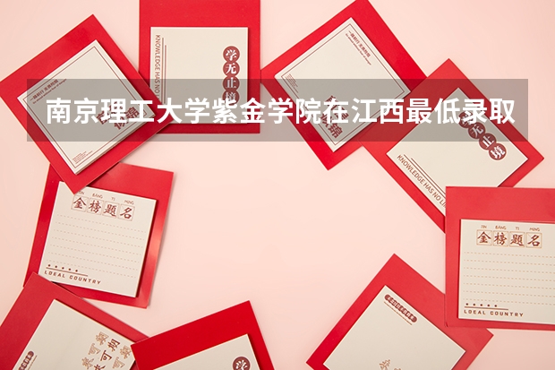 南京理工大学紫金学院在江西最低录取分数线（2024高考参考）