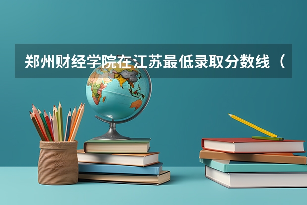 郑州财经学院在江苏最低录取分数线（2024高考参考）