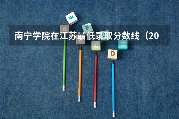 南宁学院在江苏最低录取分数线（2024高考参考）