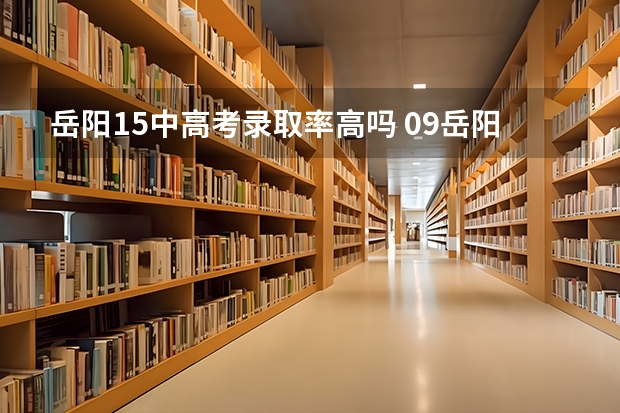 岳阳15中高考录取率高吗 09岳阳市中考分数线