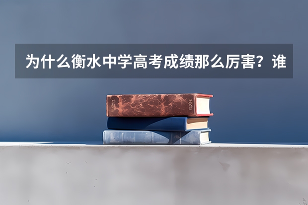 为什么衡水中学高考成绩那么厉害？谁能指导一下我？同样是学习，人家就考得好，为什么？状元都是衡水的，