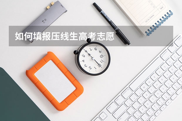 如何填报压线生高考志愿