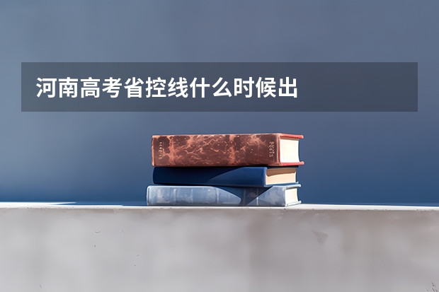 河南高考省控线什么时候出