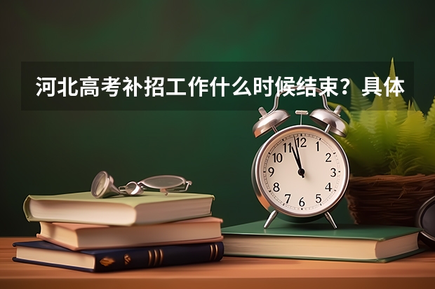 河北高考补招工作什么时候结束？具体查寻时间是什么时候？