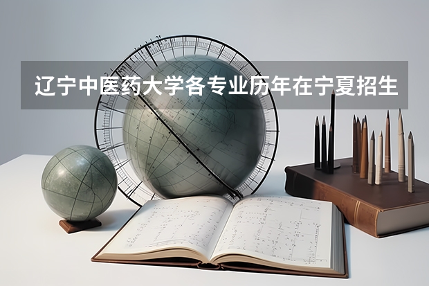 辽宁中医药大学各专业历年在宁夏招生人数