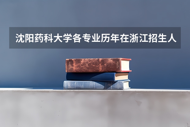 沈阳药科大学各专业历年在浙江招生人数