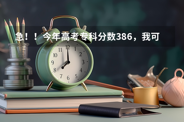 急!!今年高考专科分数386,我可以报哪些学校啊。。