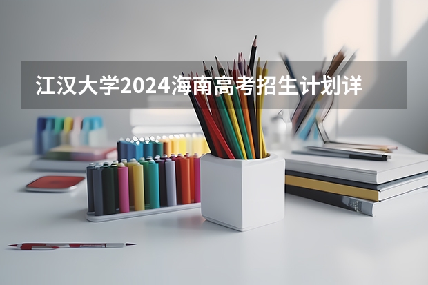 江汉大学2024海南高考招生计划详解
