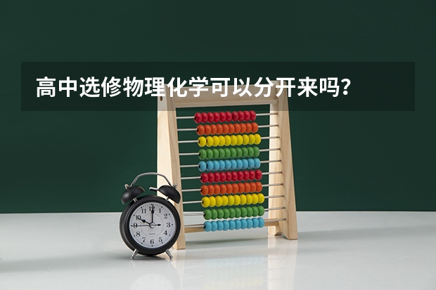 高中选修物理化学可以分开来吗？