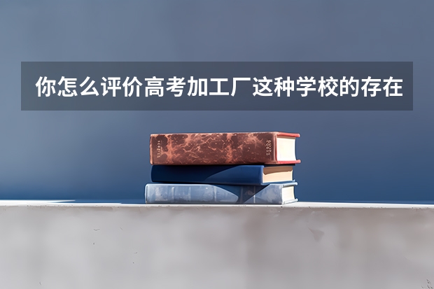 你怎么评价高考加工厂这种学校的存在？