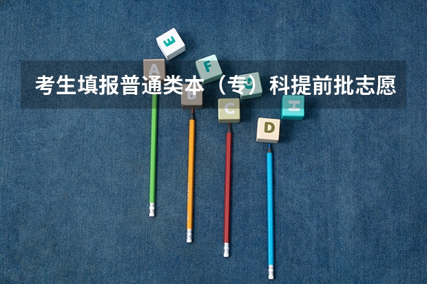 考生填报普通类本（专）科提前批志愿，不能兼报艺术类本科院校（专业）志愿及“征集志愿”、什么