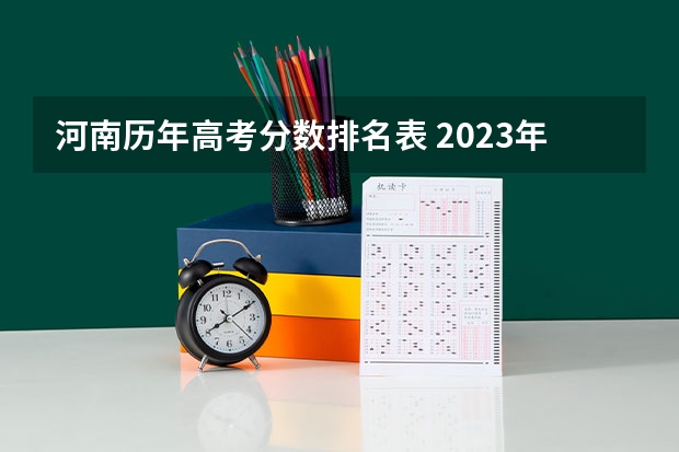 河南历年高考分数排名表 2023年河南高考分数段