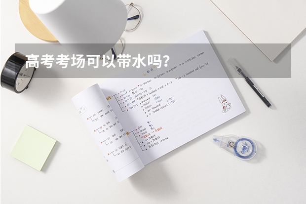 高考考场可以带水吗？