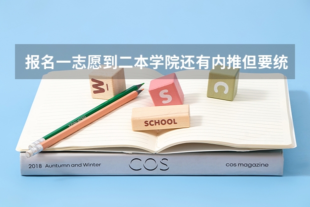 报名一志愿到二本学院还有内推但要统考怎么回事?