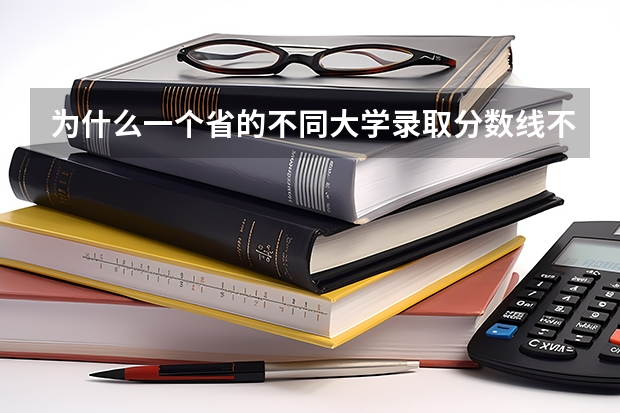 为什么一个省的不同大学录取分数线不同呢？