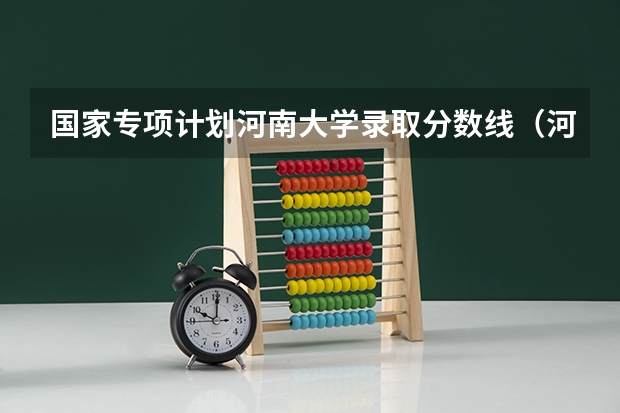 国家专项计划河南大学录取分数线（河南大学地方专项计划录取分数线）