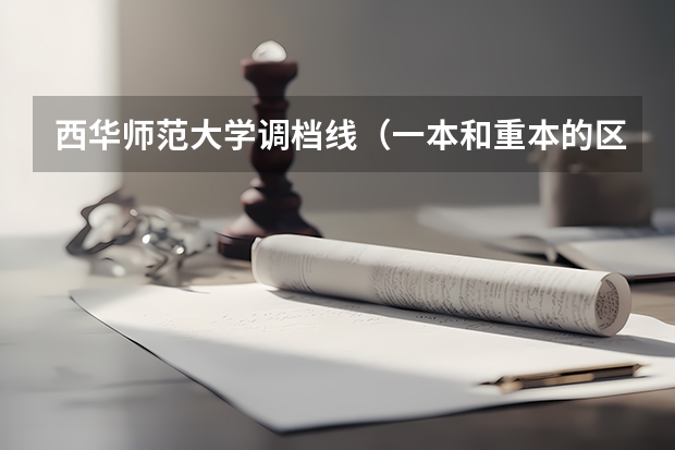 西华师范大学调档线（一本和重本的区别？）