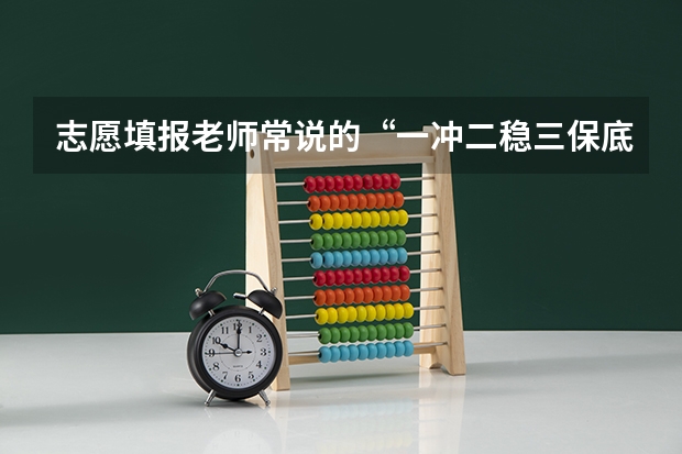 志愿填报老师常说的“一冲二稳三保底”是什么意思？如何选择“冲”的院校？