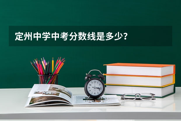 定州中学中考分数线是多少？