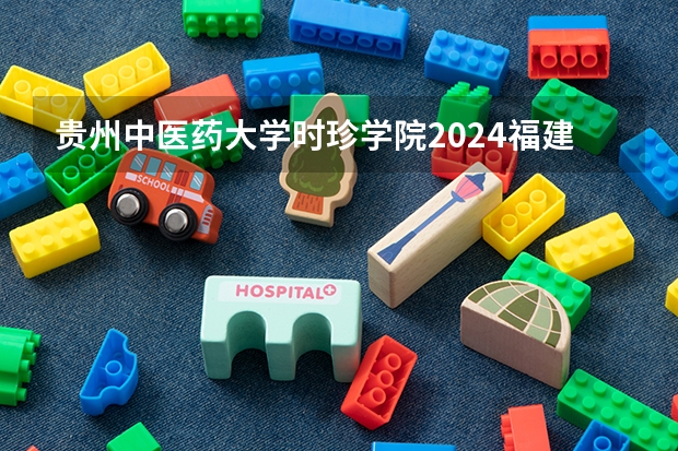 贵州中医药大学时珍学院2024福建高考招生计划详解