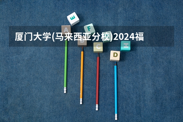 厦门大学(马来西亚分校)2024福建高考招生计划详解