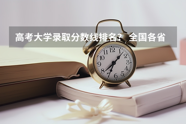 高考大学录取分数线排名？ 全国各省高考录取分数线排名