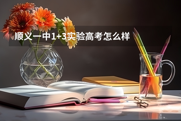 顺义一中1+3实验高考怎么样