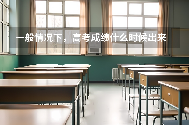 一般情况下，高考成绩什么时候出来