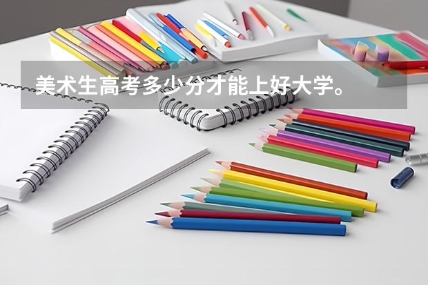 美术生高考多少分才能上好大学。