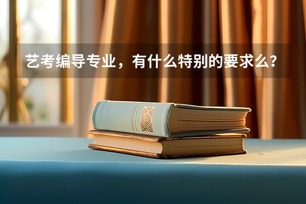 艺考编导专业，有什么特别的要求么？本人文科，文笔还好