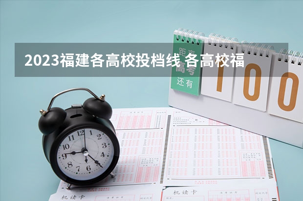 2023福建各高校投档线 各高校福建投档线排名