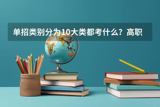 单招类别分为10大类都考什么？高职单招是什么意思？